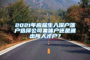 2021年应届生入深户落户选择公司集体户还是派出所人才户？