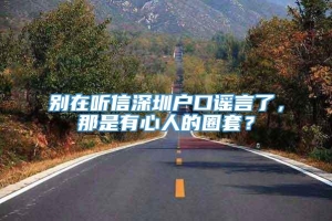 别在听信深圳户口谣言了，那是有心人的圈套？