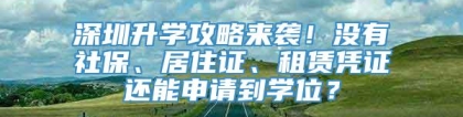 深圳升学攻略来袭！没有社保、居住证、租赁凭证还能申请到学位？