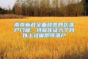 南京新政全面放宽四区落户门槛：持居住证六个月以上社保即可落户