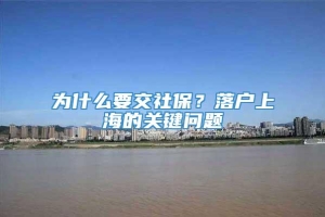 为什么要交社保？落户上海的关键问题