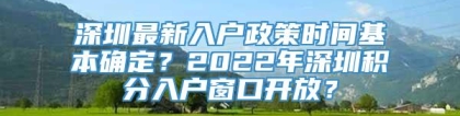 深圳最新入户政策时间基本确定？2022年深圳积分入户窗口开放？