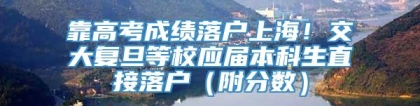 靠高考成绩落户上海！交大复旦等校应届本科生直接落户（附分数）