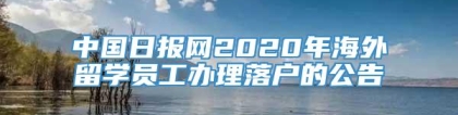 中国日报网2020年海外留学员工办理落户的公告