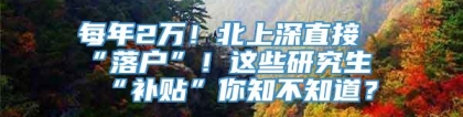 每年2万！北上深直接“落户”！这些研究生“补贴”你知不知道？