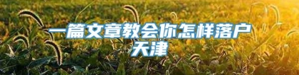 一篇文章教会你怎样落户天津