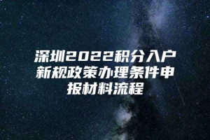 深圳2022积分入户新规政策办理条件申报材料流程