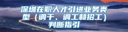 深圳在职人才引进业务类型（调干、调工和招工）判断指引