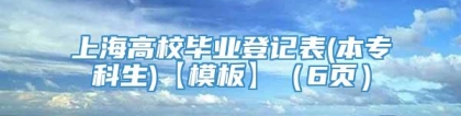 上海高校毕业登记表(本专科生)【模板】（6页）