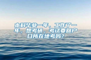 本科毕业一年，工作了一年，想考研，考试要回户口所在地考吗？