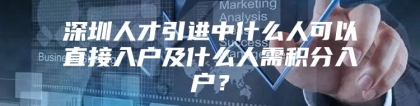 深圳人才引进中什么人可以直接入户及什么人需积分入户？