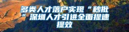 多类人才落户实现“秒批”深圳人才引进全面提速提效