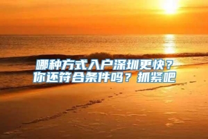 哪种方式入户深圳更快？你还符合条件吗？抓紧吧