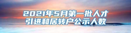 2021年5月第一批人才引进和居转户公示人数