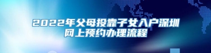 2022年父母投靠子女入户深圳网上预约办理流程