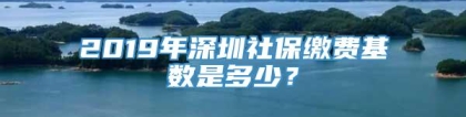 2019年深圳社保缴费基数是多少？