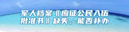 军人档案《应征公民入伍批准书》缺失，能否补办