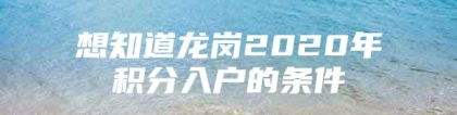 想知道龙岗2020年积分入户的条件