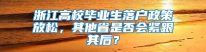 浙江高校毕业生落户政策放松，其他省是否会紧跟其后？