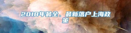 2018年最全、最新落户上海政策