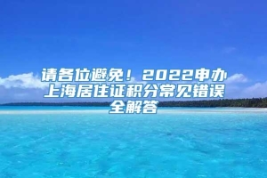 请各位避免！2022申办上海居住证积分常见错误全解答