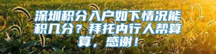 深圳积分入户如下情况能积几分？拜托内行人帮算算，感谢！