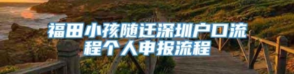 福田小孩随迁深圳户口流程个人申报流程