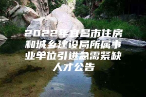 2022年宜昌市住房和城乡建设局所属事业单位引进急需紧缺人才公告