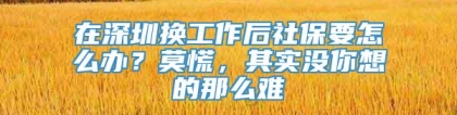 在深圳换工作后社保要怎么办？莫慌，其实没你想的那么难