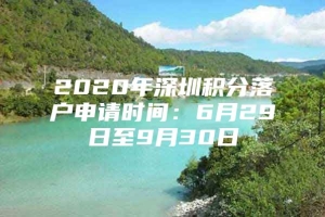 2020年深圳积分落户申请时间：6月29日至9月30日