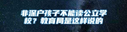 非深户孩子不能读公立学校？教育局是这样说的