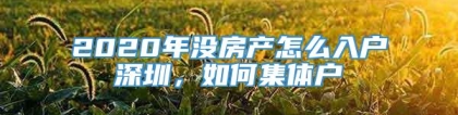 2020年没房产怎么入户深圳，如何集体户