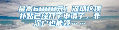 最高6000元！深圳这项补贴已经开了申请了，非深户也能领……