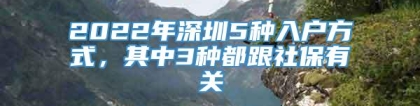 2022年深圳5种入户方式，其中3种都跟社保有关