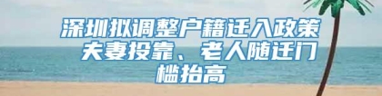 深圳拟调整户籍迁入政策 夫妻投靠、老人随迁门槛抬高