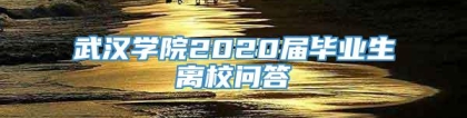 武汉学院2020届毕业生离校问答