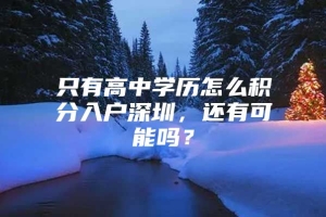 只有高中学历怎么积分入户深圳，还有可能吗？