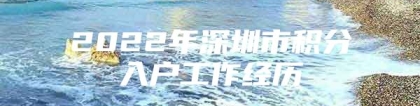 2022年深圳市积分入户工作经历