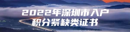 2022年深圳市入户积分紧缺类证书