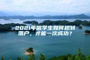 2021年留学生如何规划落户，才能一次成功？