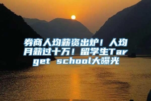 券商人均薪资出炉！人均月薪过十万！留学生Target school大曝光