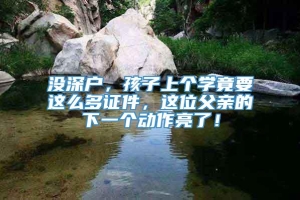 没深户，孩子上个学竟要这么多证件，这位父亲的下一个动作亮了！