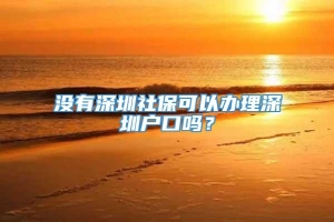 没有深圳社保可以办理深圳户口吗？