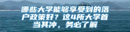 哪些大学能够享受到的落户政策好？这4所大学首当其冲，务必了解