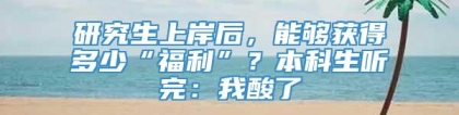 研究生上岸后，能够获得多少“福利”？本科生听完：我酸了