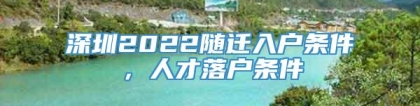 深圳2022随迁入户条件，人才落户条件_重复