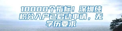 10000个指标！深圳纯积分入户已启动申请，无学历要求