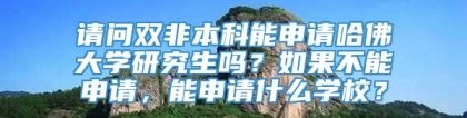 请问双非本科能申请哈佛大学研究生吗？如果不能申请，能申请什么学校？