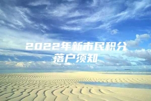 2022年新市民积分落户须知