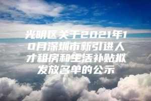 光明区关于2021年10月深圳市新引进人才租房和生活补贴拟发放名单的公示